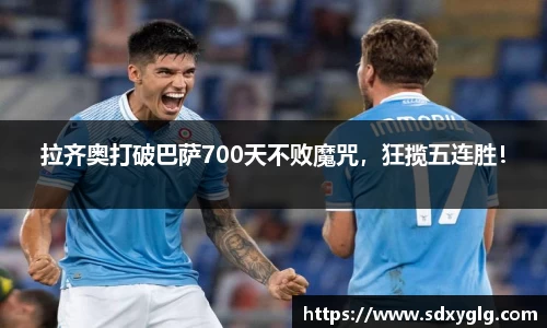 拉齐奥打破巴萨700天不败魔咒，狂揽五连胜！