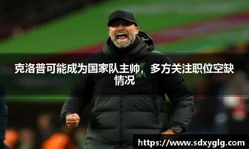 克洛普可能成为国家队主帅，多方关注职位空缺情况