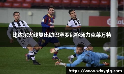 比达尔火线复出助巴塞罗那客场力克莱万特