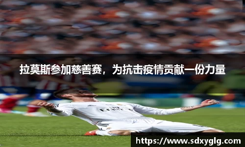 拉莫斯参加慈善赛，为抗击疫情贡献一份力量