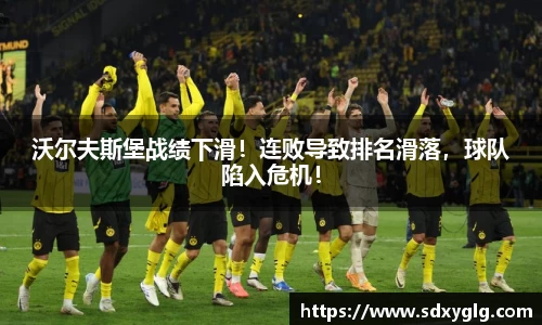 沃尔夫斯堡战绩下滑！连败导致排名滑落，球队陷入危机！