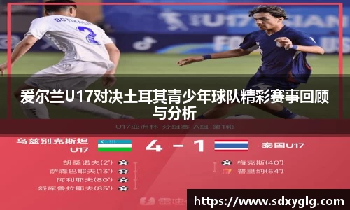 爱尔兰U17对决土耳其青少年球队精彩赛事回顾与分析