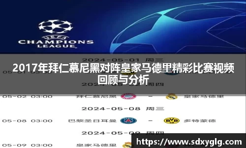 2017年拜仁慕尼黑对阵皇家马德里精彩比赛视频回顾与分析