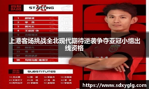上港客场挑战全北现代期待逆袭争夺亚冠小组出线资格