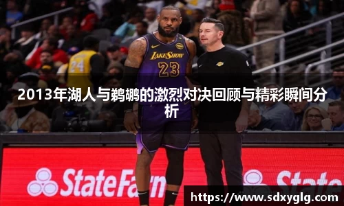 2013年湖人与鹈鹕的激烈对决回顾与精彩瞬间分析