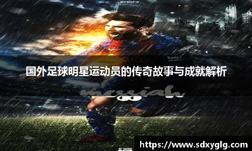 国外足球明星运动员的传奇故事与成就解析